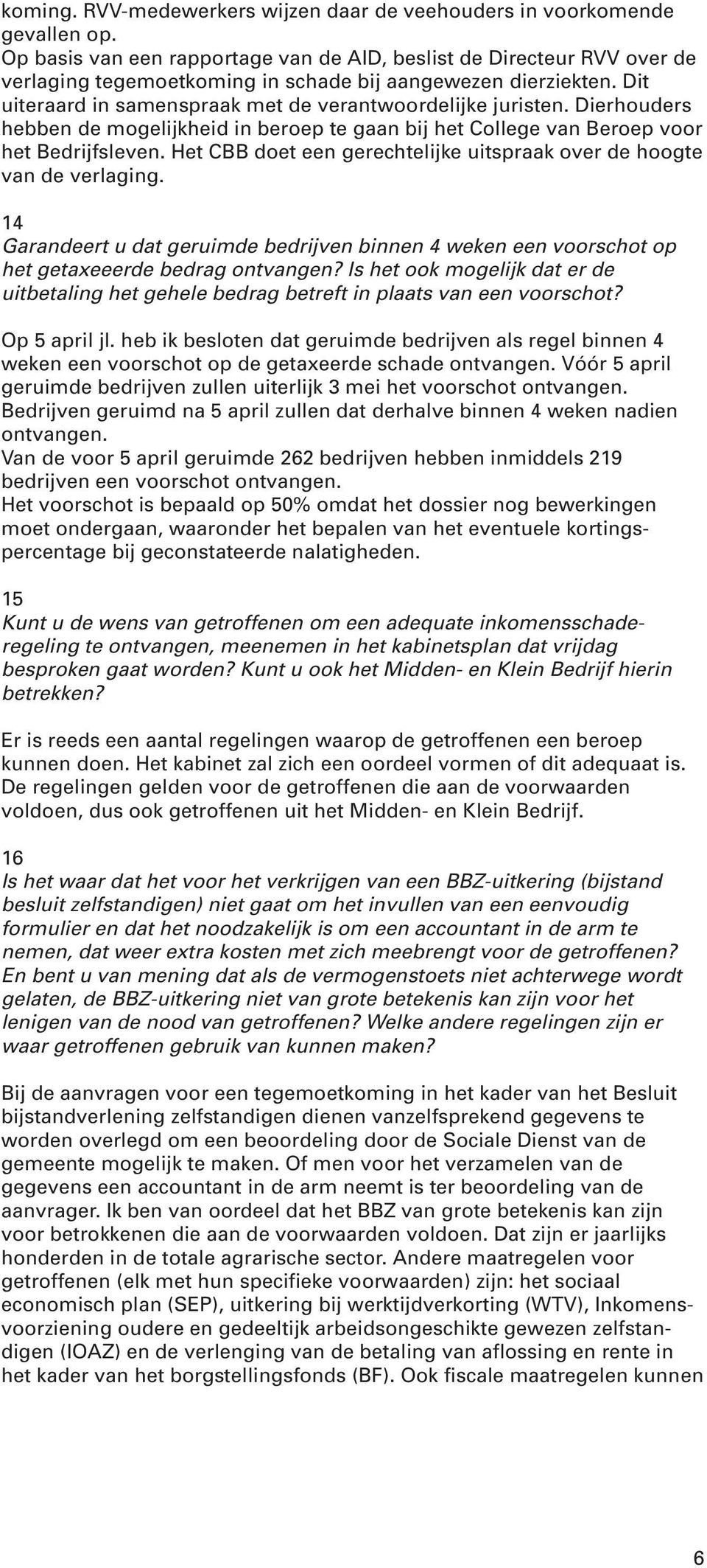 Dierhouders hebben de mogelijkheid in beroep te gaan bij het College van Beroep voor het Bedrijfsleven. Het CBB doet een gerechtelijke uitspraak over de hoogte van de verlaging.