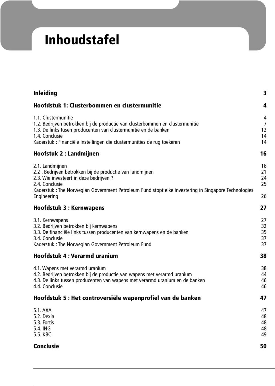 3. Wie investeert in deze bedrijven? 24 2.4. Conclusie 25 Kaderstuk : The Norwegian Government Petroleum Fund stopt elke investering in Singapore Technologies Engineering 26 Hoofdstuk 3 : Kernwapens 27 3.