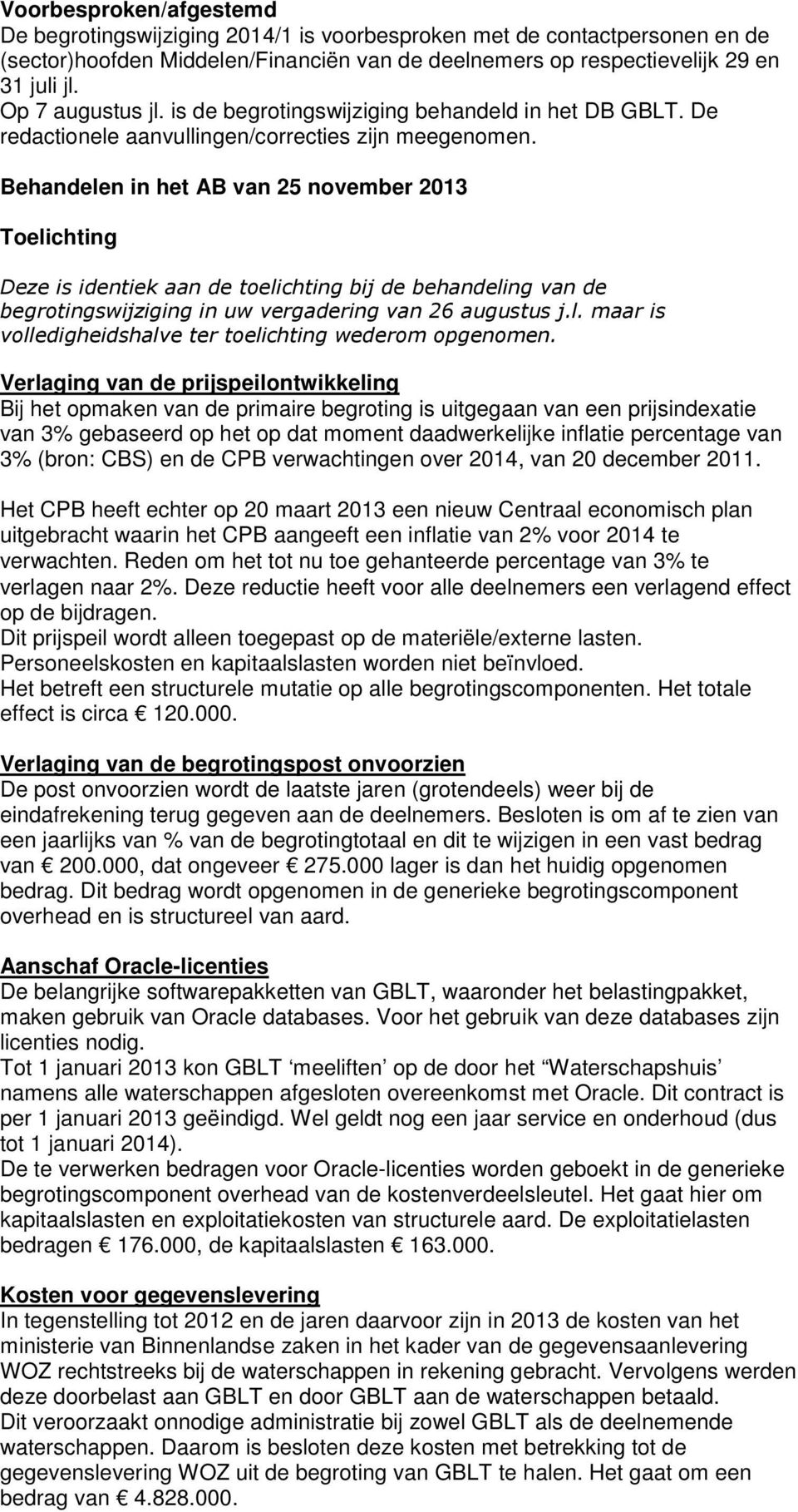 Behandelen in het AB van 25 november 2013 Toelichting Deze is identiek aan de toelichting bij de behandeling van de swijziging in uw vergadering van 26 augustus j.l. maar is volledigheidshalve ter toelichting wederom opgenomen.