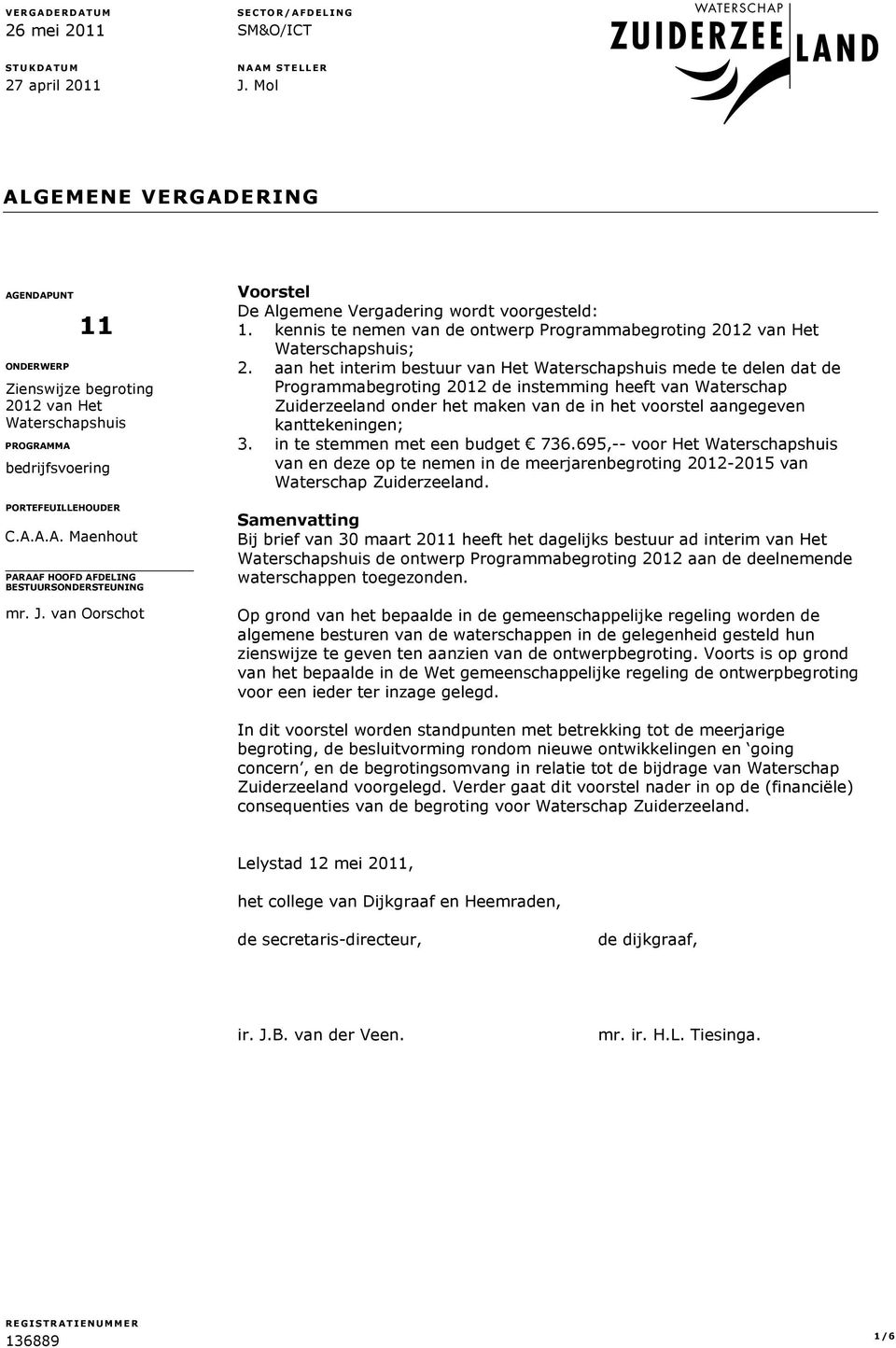 J. van Oorschot Voorstel De Algemene Vergadering wordt voorgesteld: 1. kennis te nemen van de ontwerp Programmabegroting 2012 van Het Waterschapshuis; 2.