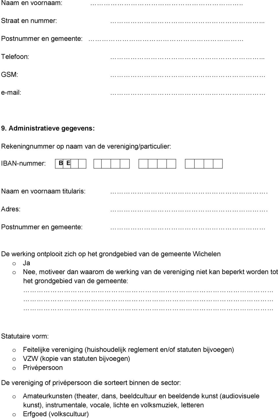 gemeente: Statutaire vorm: o Feitelijke vereniging (huishoudelijk reglement en/of statuten bijvoegen) o VZW (kopie van statuten bijvoegen) o Privépersoon De vereniging of privépersoon