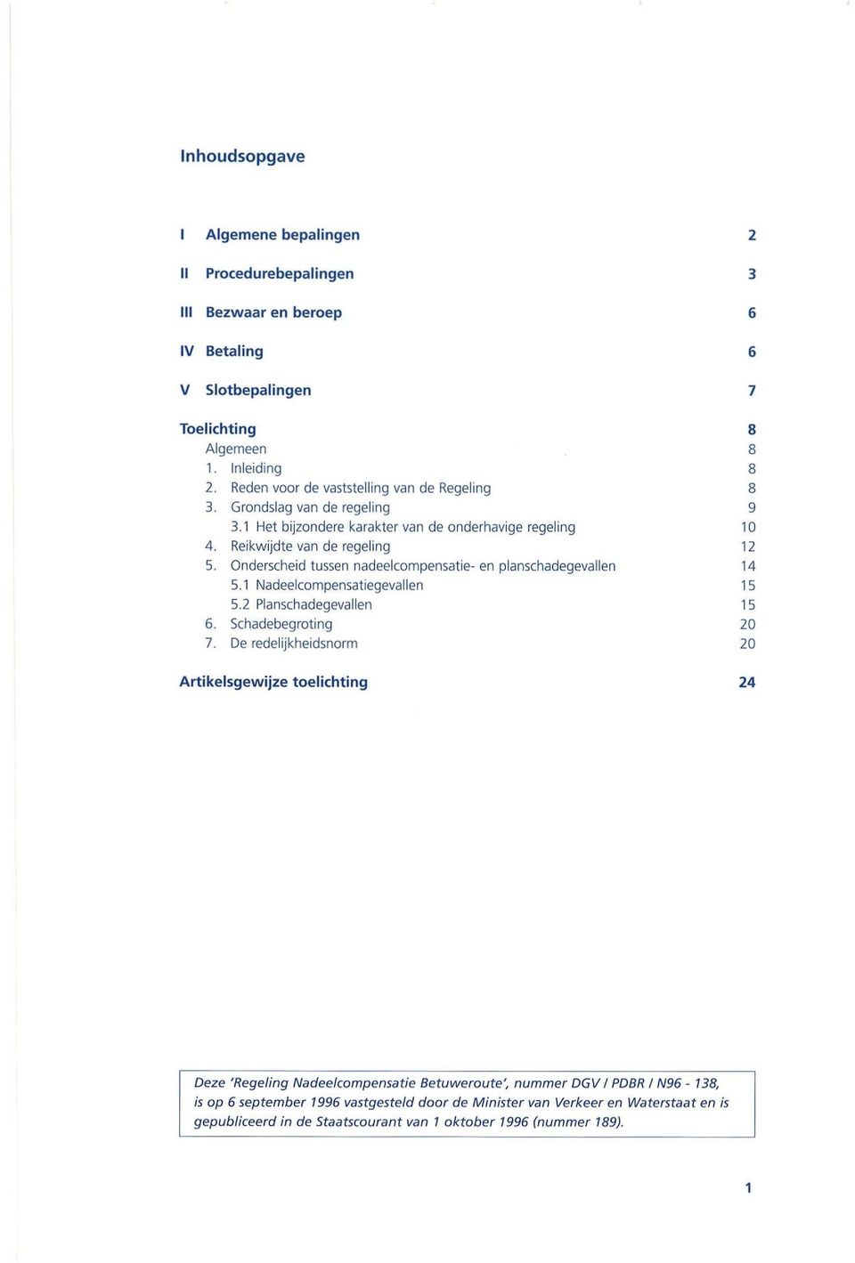 Onderscheid tussen nadeelcompensatie- en planschadegevallen 5.1 Nadeelcompensatiegevallen 5.2 Planschadegevallen 6. Schadebegroting 7.