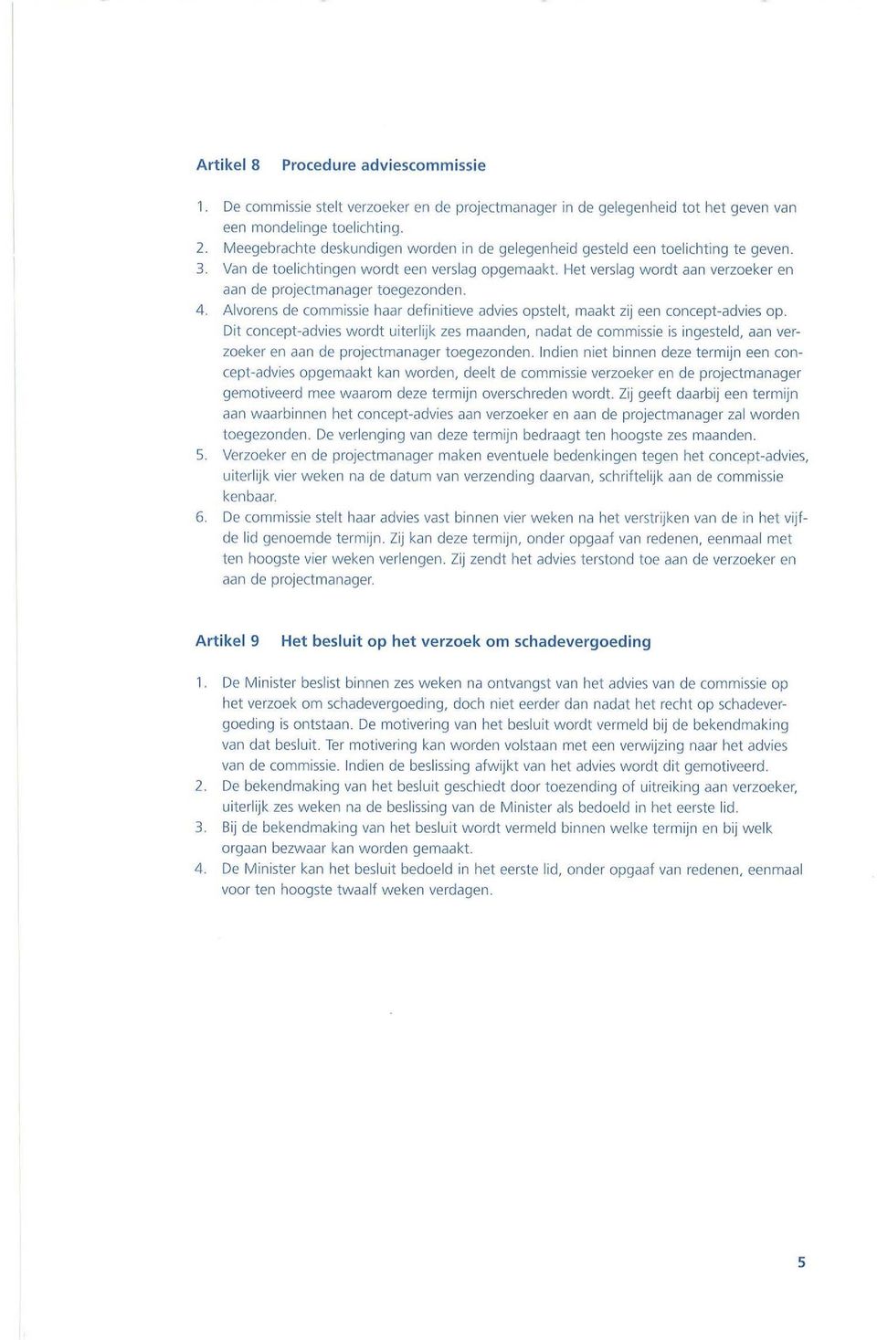 Het verslag wordt aan verzoeker en aan de projectmanager toegelonden. 4. Alvorens de commissie haar definitieve advies opstelt, maakt zij een concept-advies op.