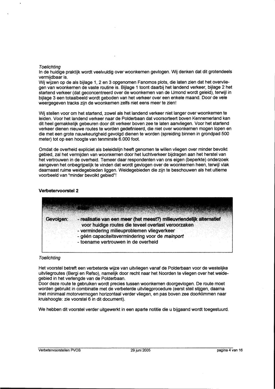 Bijlage 1 toont daarbij het landend verkeer, bijlage 2 het startend verkeer (dat geconcentreerd over de woonkernen van de Umond wordt geleid), terwijl in bijlage 3 een totaalbeeld wordt geboden van