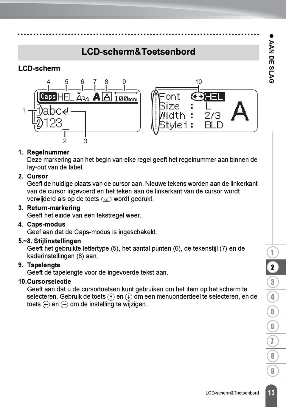 Nieuwe tekens worden aan de linkerkant van de cursor ingevoerd en het teken aan de linkerkant van de cursor wordt verwijderd als op de toets wordt gedrukt.