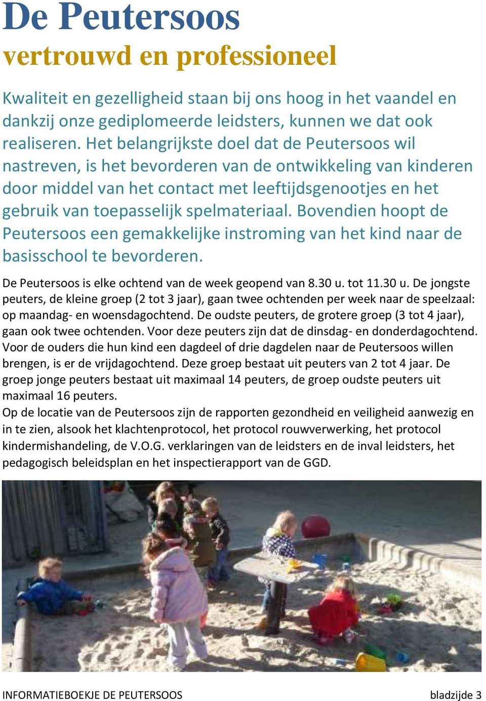 spelmateriaal. Bovendien hoopt de Peutersoos een gemakkelijke instroming van het kind naar de basisschool te bevorderen. De Peutersoos is elke ochtend van de week geopend van 8.30 u.