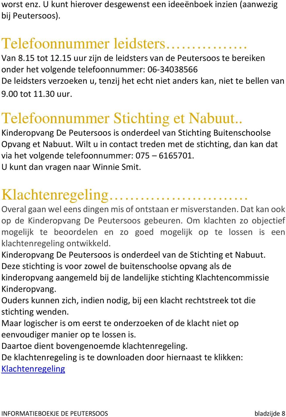 Telefoonnummer Stichting et Nabuut.. Kinderopvang De Peutersoos is onderdeel van Stichting Buitenschoolse Opvang et Nabuut.