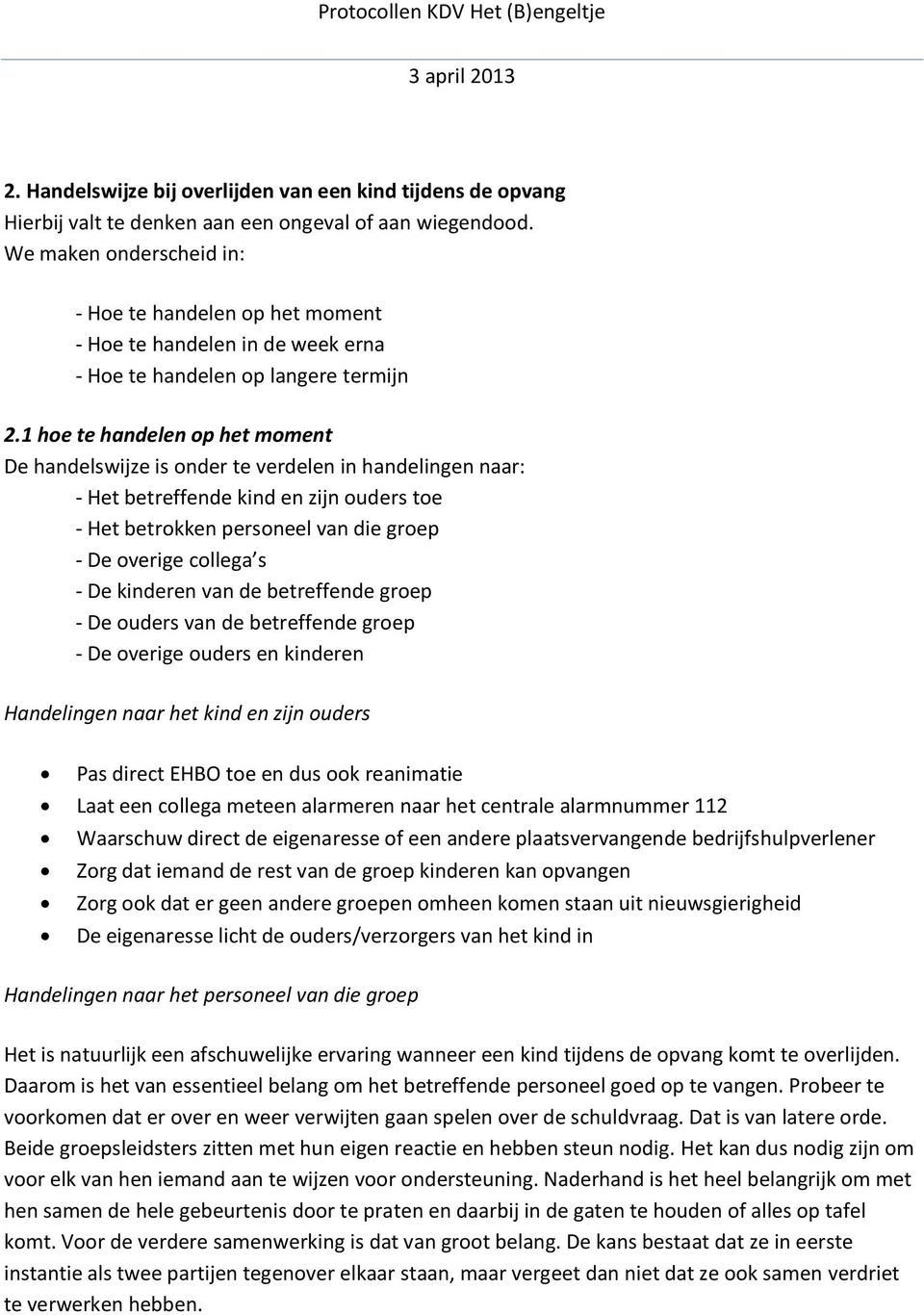 1 hoe te handelen op het moment De handelswijze is onder te verdelen in handelingen naar: - Het betreffende kind en zijn ouders toe - Het betrokken personeel van die groep - De overige collega s - De