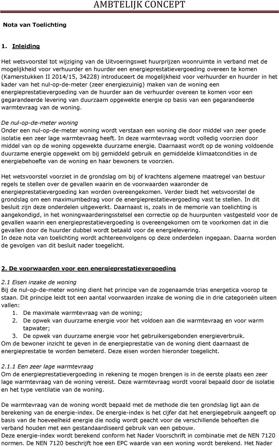 (Kamerstukken II 2014/15, 34228) introduceert de mogelijkheid voor verhuurder en huurder in het kader van het nul-op-de-meter (zeer energiezuinig) maken van de woning een energieprestatievergoeding