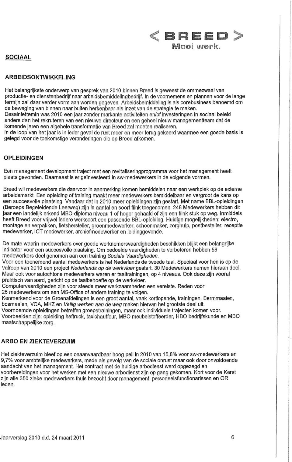 Arbeldsbemiddeling is als corebusiness benoemd om de beweging van binnen naar buiten fierkenbaar als Inzet van de strategle te maken.