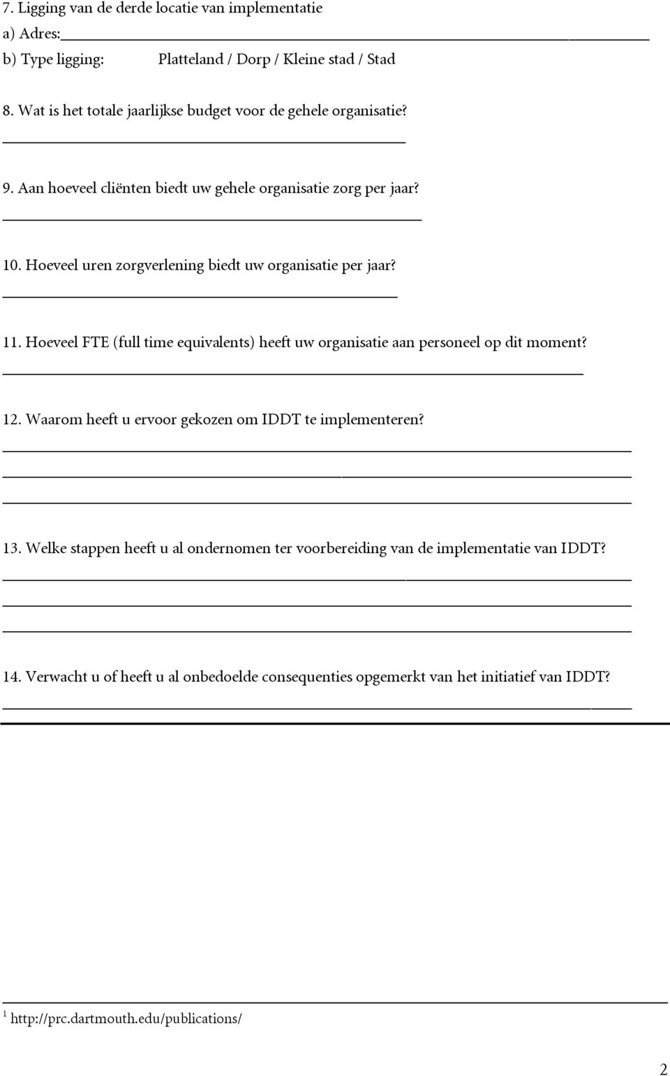 Hoeveel uren zorgverlening biedt uw organisatie per jaar? 11. Hoeveel FTE (full time equivalents) heeft uw organisatie aan personeel op dit moment? 12.