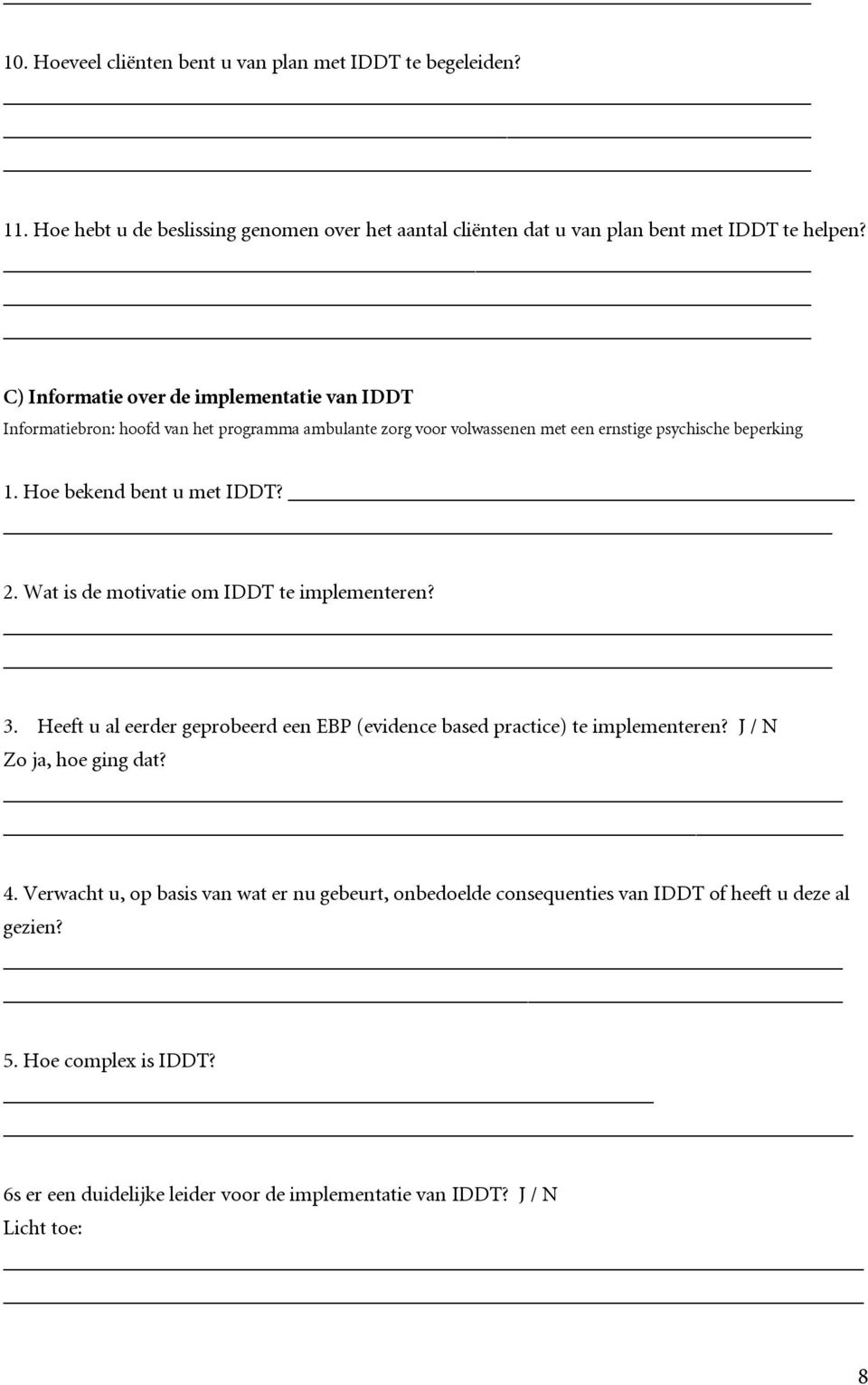 Hoe bekend bent u met IDDT? 2. Wat is de motivatie om IDDT te implementeren? 3. Heeft u al eerder geprobeerd een EBP (evidence based practice) te implementeren?