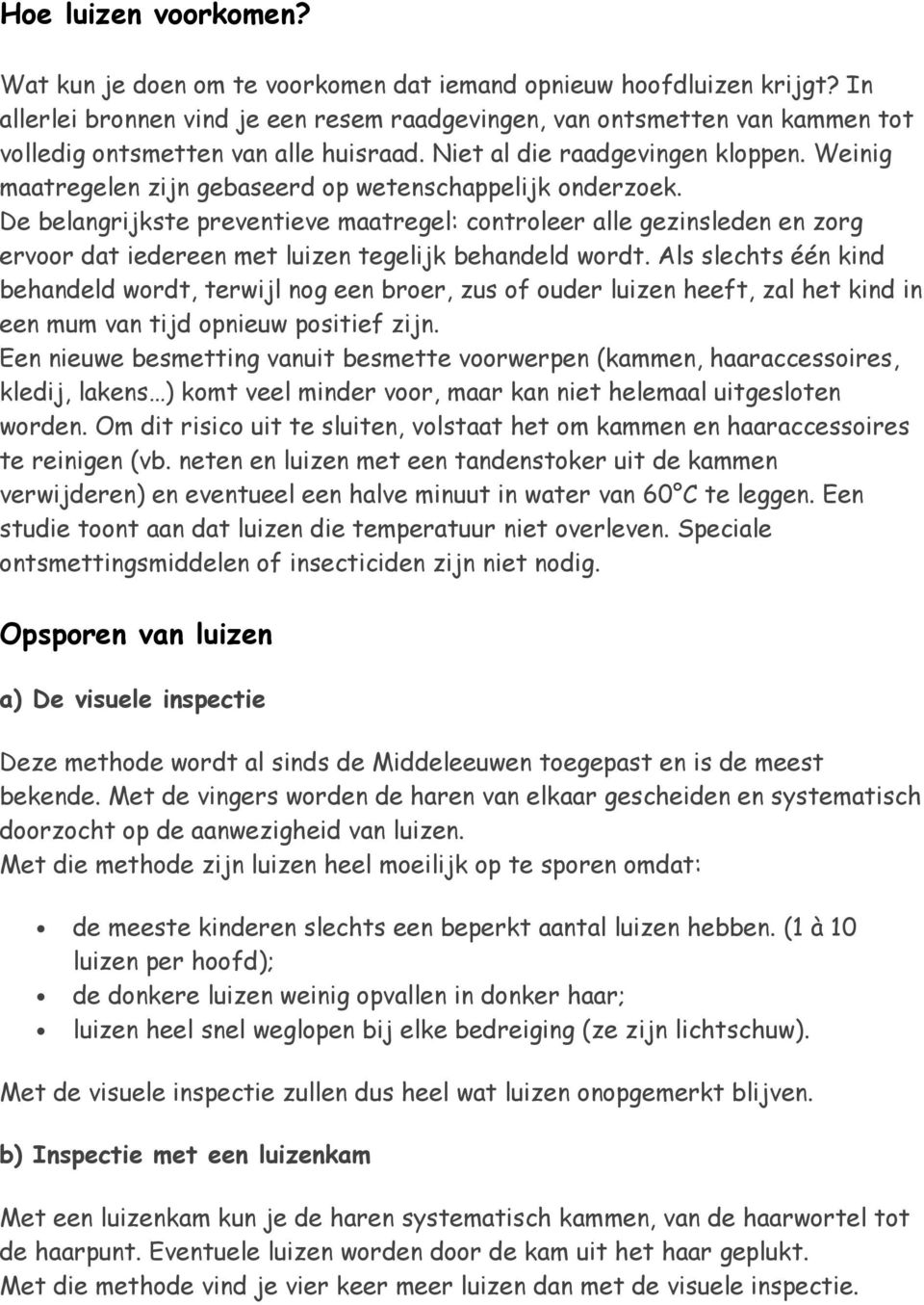 Weinig maatregelen zijn gebaseerd op wetenschappelijk onderzoek. De belangrijkste preventieve maatregel: controleer alle gezinsleden en zorg ervoor dat iedereen met luizen tegelijk behandeld wordt.