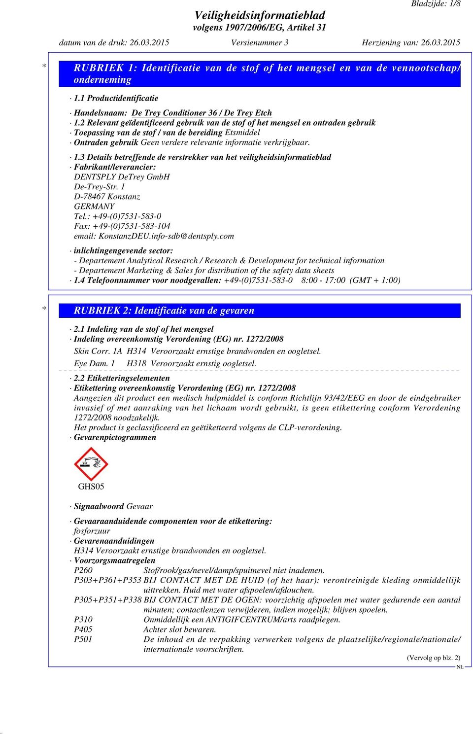 1.3 Details betreffende de verstrekker van het veiligheidsinformatieblad Fabrikant/leverancier: DENTSPLY DeTrey GmbH De-Trey-Str. 1 D-78467 Konstanz GERMANY Tel.