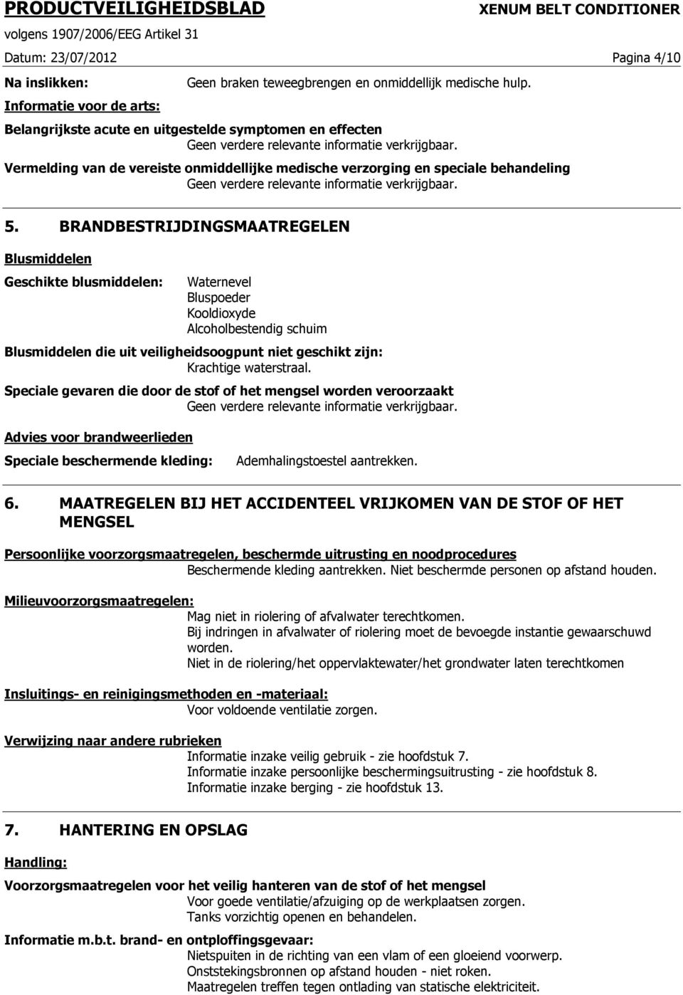 BRANDBESTRIJDINGSMAATREGELEN Blusmiddelen Geschikte blusmiddelen: Waternevel Bluspoeder Kooldioxyde Alcoholbestendig schuim Blusmiddelen die uit veiligheidsoogpunt niet geschikt zijn: Krachtige