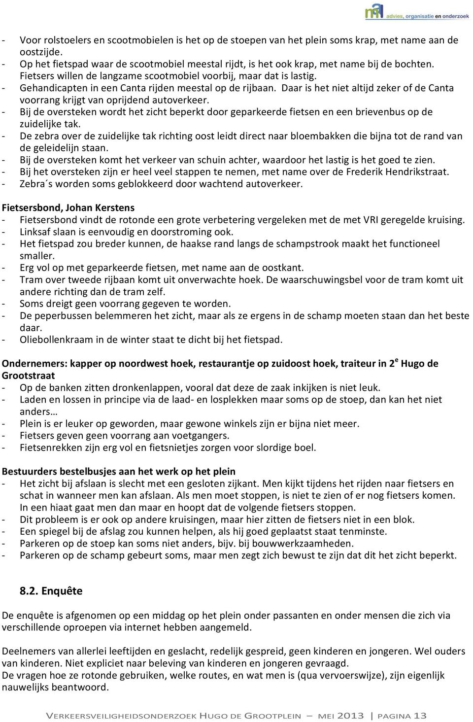 Daar is het niet altijd zeker of de Canta voorrang krijgt van oprijdend autoverkeer. Bij de oversteken wordt het zicht beperkt door geparkeerde fietsen en een brievenbus op de zuidelijke tak.