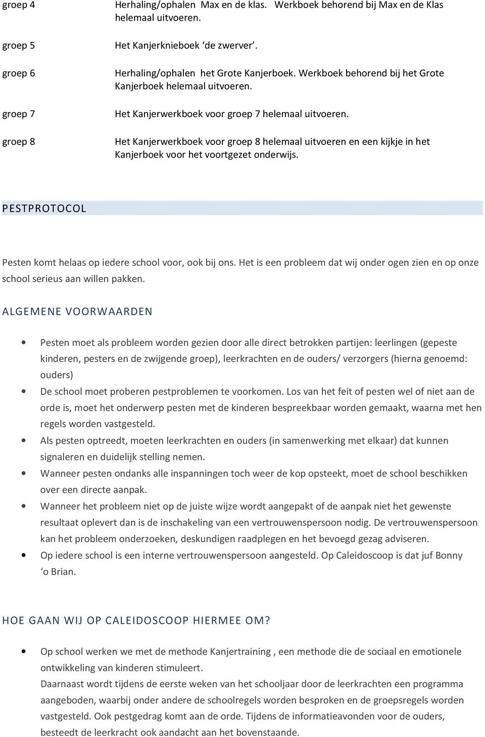 Het Kanjerwerkboek voor groep 8 helemaal uitvoeren en een kijkje in het Kanjerboek voor het voortgezet onderwijs. PESTPROTOCOL Pesten komt helaas op iedere school voor, ook bij ons.