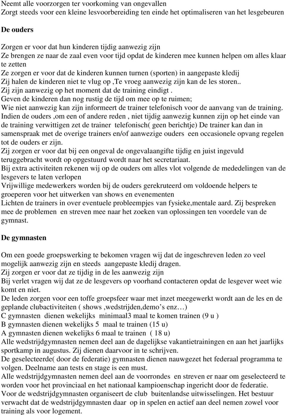 halen de kinderen niet te vlug op,te vroeg aanwezig zijn kan de les storen.. Zij zijn aanwezig op het moment dat de training eindigt.