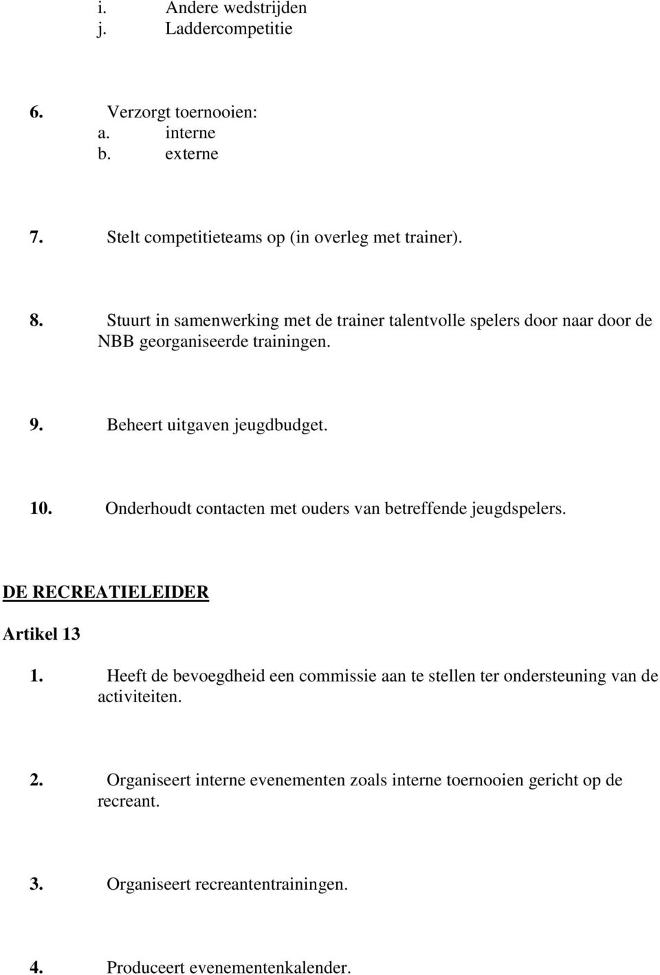 Onderhoudt contacten met ouders van betreffende jeugdspelers. DE RECREATIELEIDER Artikel 13 1.