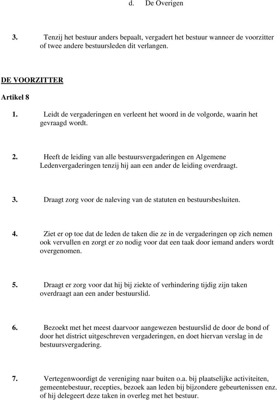 Heeft de leiding van alle bestuursvergaderingen en Algemene Ledenvergaderingen tenzij hij aan een ander de leiding overdraagt. 3. Draagt zorg voor de naleving van de statuten en bestuursbesluiten. 4.