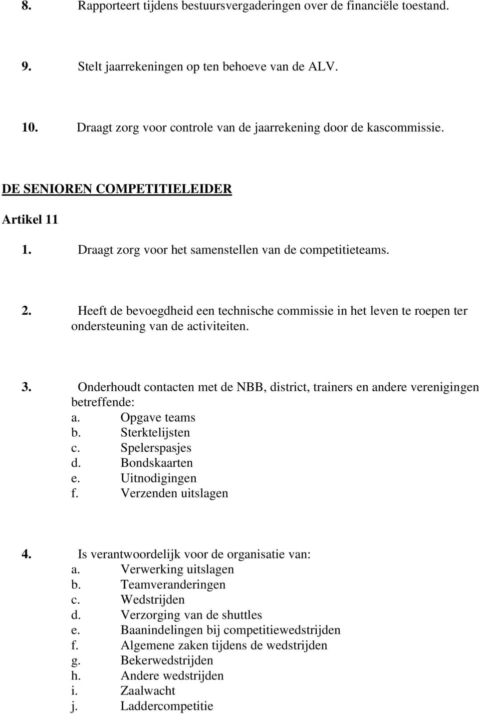 Heeft de bevoegdheid een technische commissie in het leven te roepen ter ondersteuning van de activiteiten. 3.