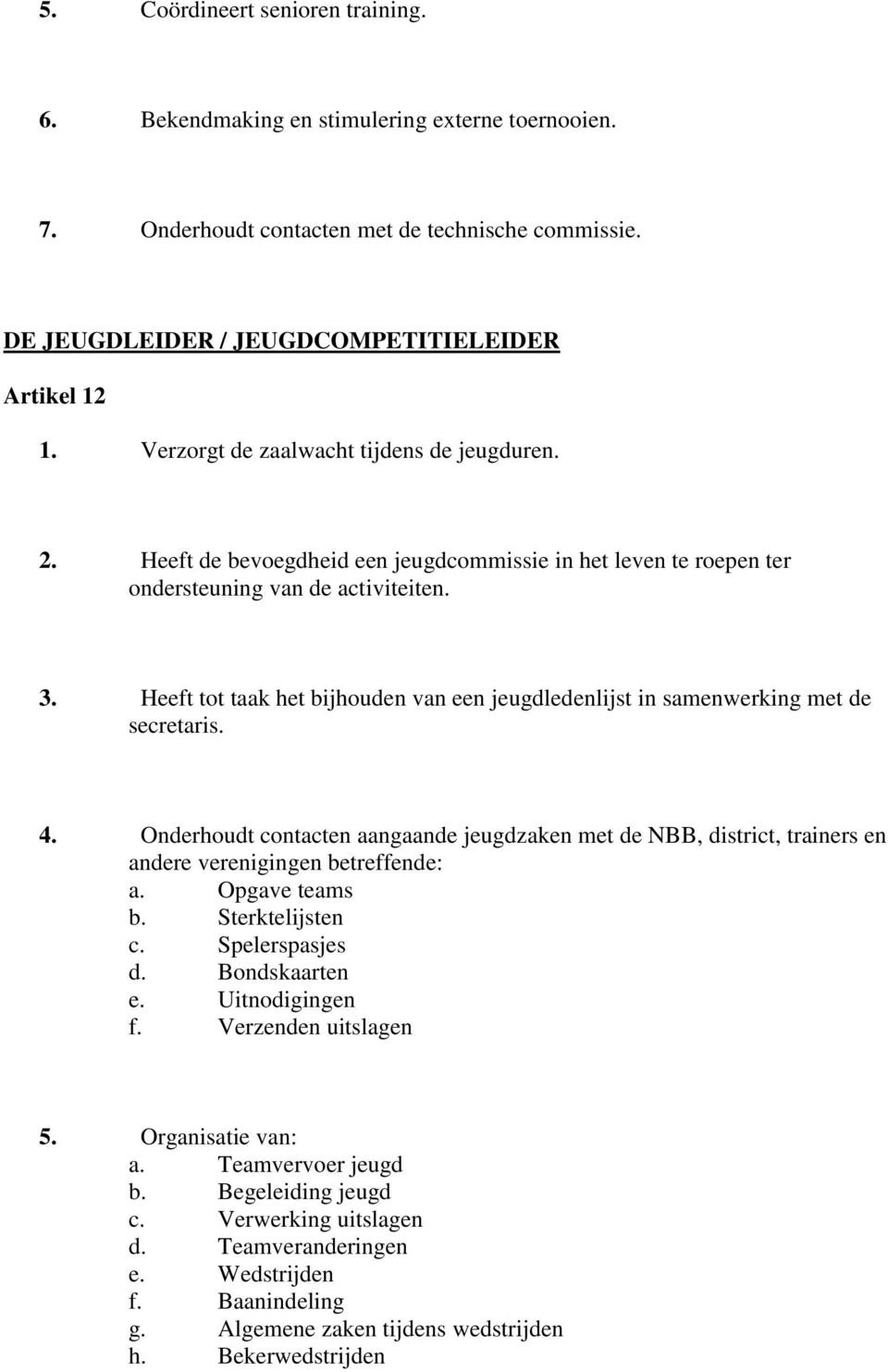 Heeft tot taak het bijhouden van een jeugdledenlijst in samenwerking met de secretaris. 4.