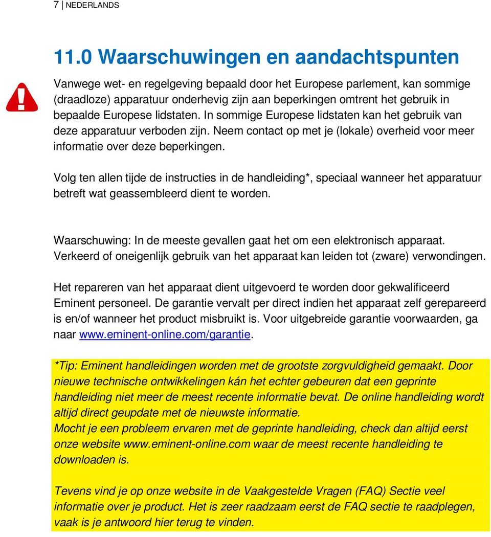 Europese lidstaten. In sommige Europese lidstaten kan het gebruik van deze apparatuur verboden zijn. Neem contact op met je (lokale) overheid voor meer informatie over deze beperkingen.