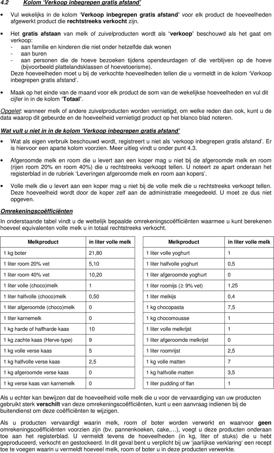 hoeve bezoeken tijdens opendeurdagen of die verblijven op de hoeve (bijvoorbeeld plattelandsklassen of hoevetoerisme).