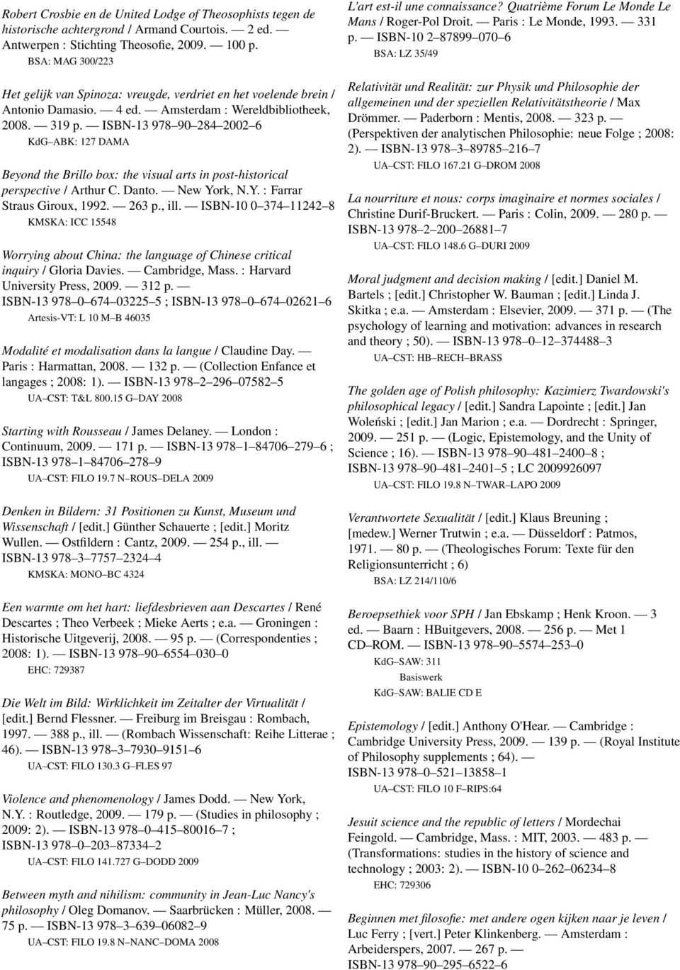 ISBN-13 978 90 284 2002 6 KdG ABK: 127 DAMA Beyond the Brillo box: the visual arts in post-historical perspective / Arthur C. Danto. New York, N.Y. : Farrar Straus Giroux, 1992. 263 p., ill.