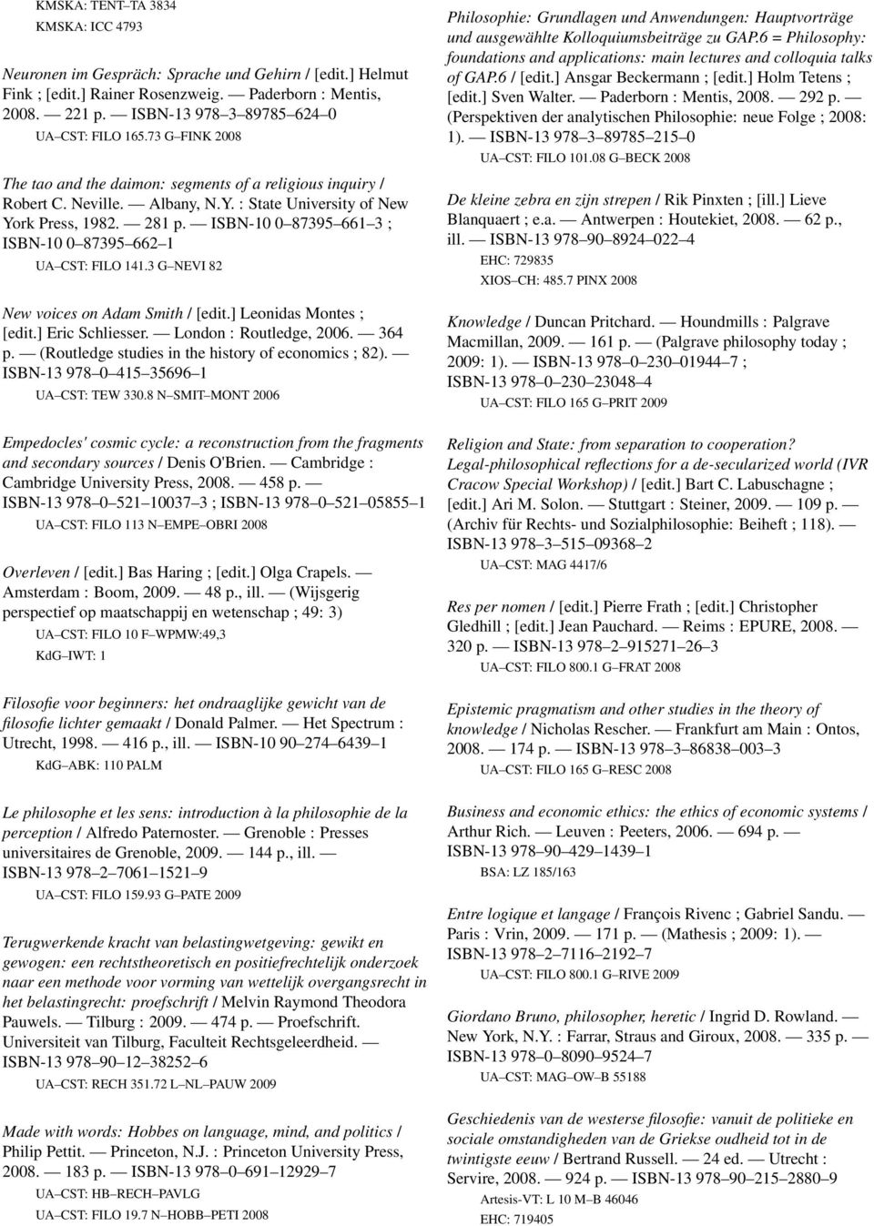 ISBN-10 0 87395 661 3 ; ISBN-10 0 87395 662 1 UA CST: FILO 141.3 G NEVI 82 New voices on Adam Smith / [edit.] Leonidas Montes ; [edit.] Eric Schliesser. London : Routledge, 2006. 364 p.