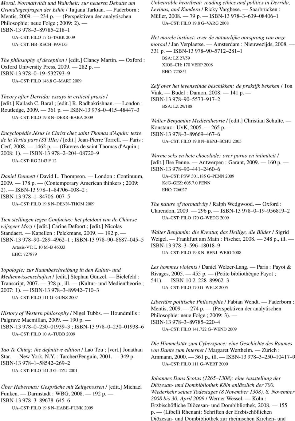 Oxford : Oxford University Press, 2009. 282 p. ISBN-13 978 0 19 532793 9 UA CST: FILO 148.8 G MART 2009 Theory after Derrida: essays in critical praxis / [edit.] Kailash C. Baral ; [edit.] R.