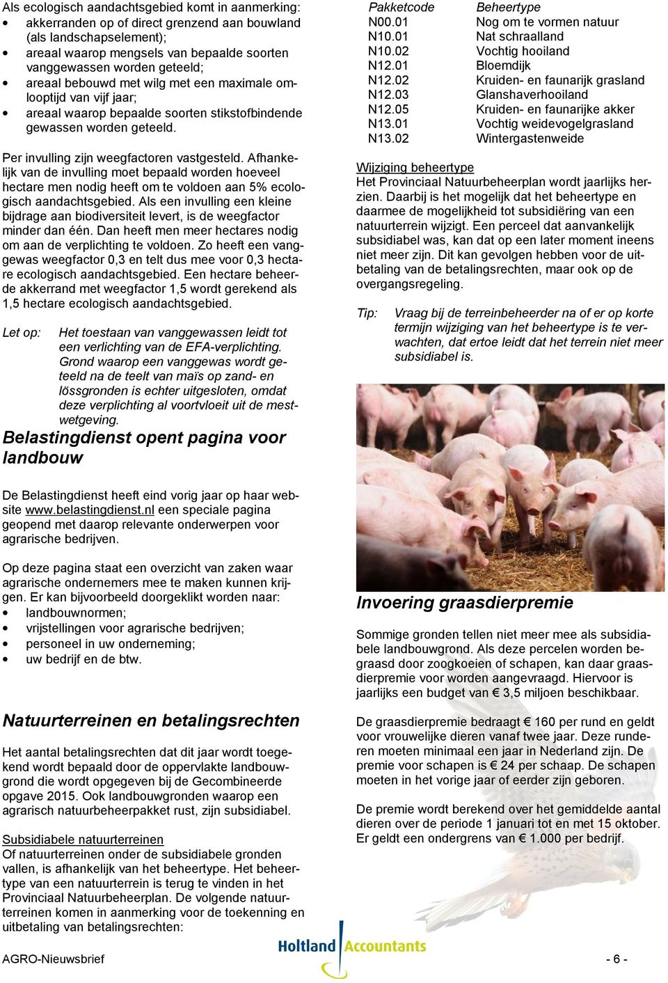 Afhankelijk van de invulling moet bepaald worden hoeveel hectare men nodig heeft om te voldoen aan 5% ecologisch aandachtsgebied.