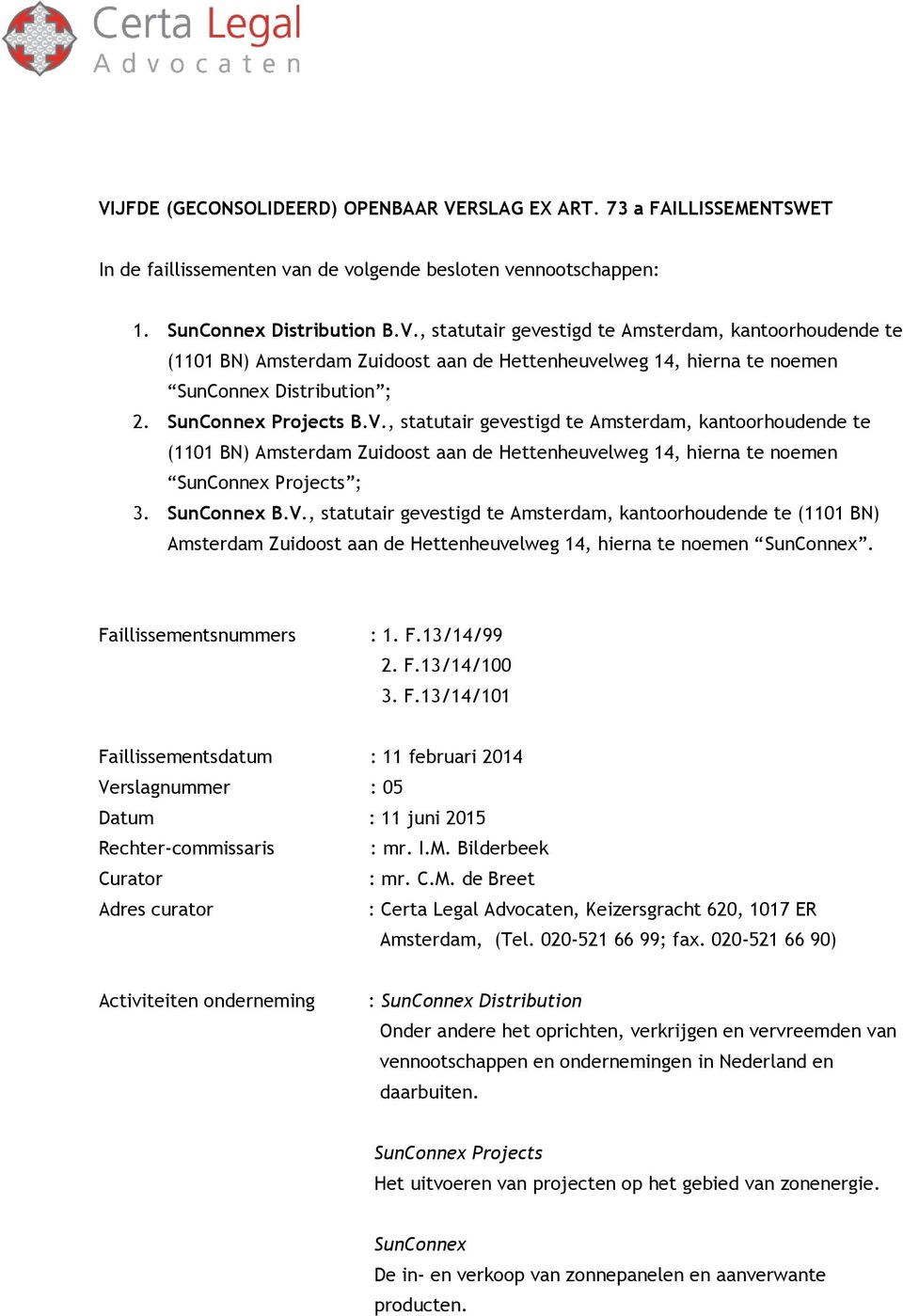 F.13/14/99 2. F.13/14/100 3. F.13/14/101 Faillissementsdatum : 11 februari 2014 Verslagnummer : 05 Datum : 11 juni 2015 Rechter-commissaris : mr. I.M.