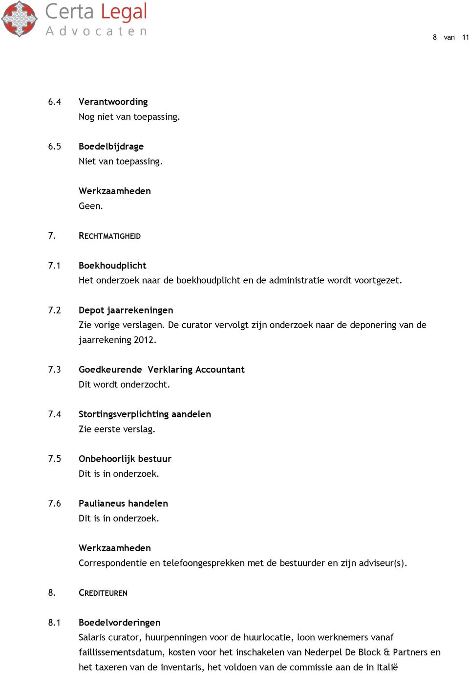 5 Onbehoorlijk bestuur Dit is in onderzoek. 7.6 Paulianeus handelen Dit is in onderzoek. Correspondentie en telefoongesprekken met de bestuurder en zijn adviseur(s). 8. CREDITEUREN 8.