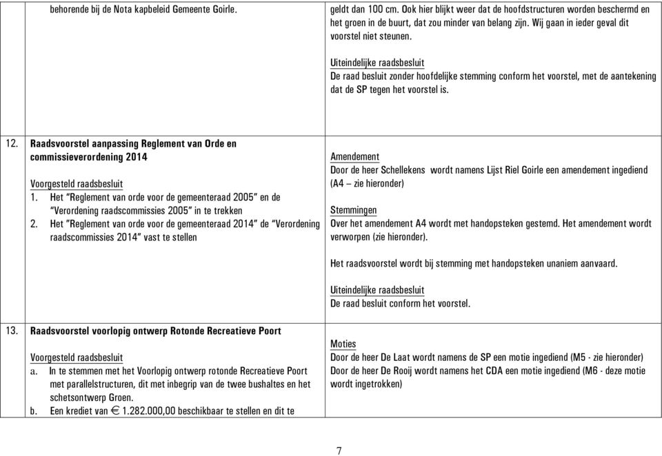 Raadsvoorstel aanpassing Reglement van Orde en commissieverordening 2014 1. Het Reglement van orde voor de gemeenteraad 2005 en de Verordening raadscommissies 2005 in te trekken 2.