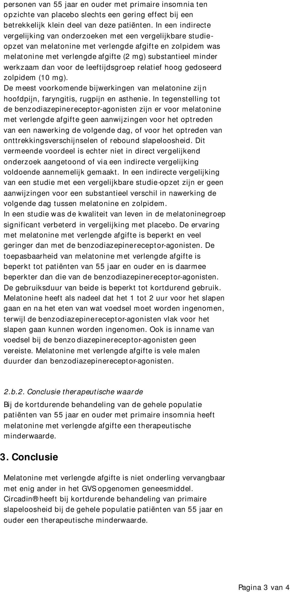 werkzaam dan voor de leeftijdsgroep relatief hoog gedoseerd zolpidem (10 mg). De meest voorkomende bijwerkingen van melatonine zijn hoofdpijn, faryngitis, rugpijn en asthenie.