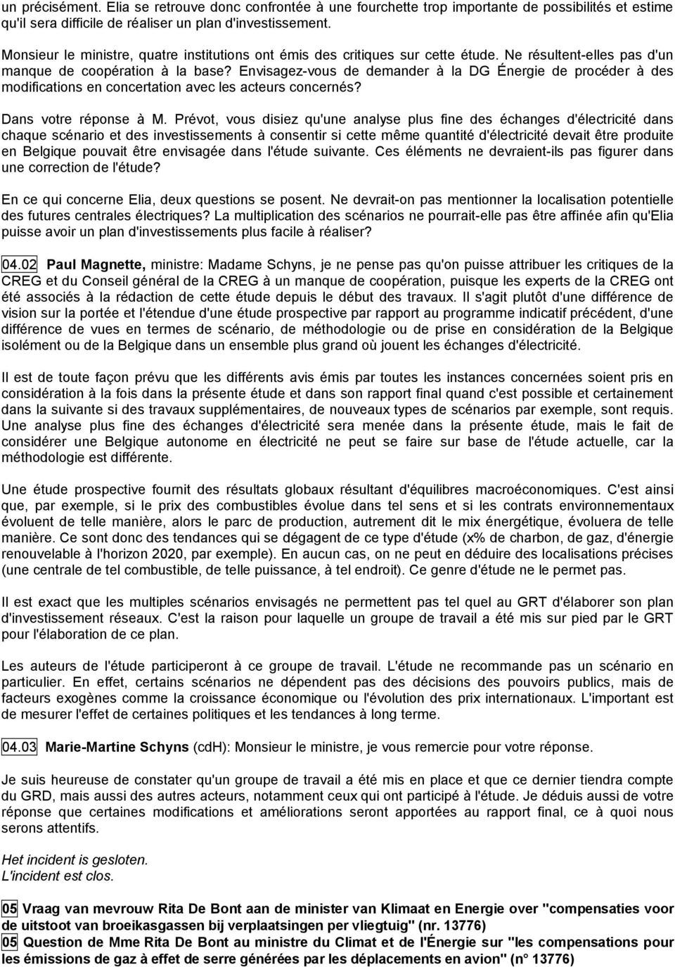 Envisagez-vous de demander à la DG Énergie de procéder à des modifications en concertation avec les acteurs concernés? Dans votre réponse à M.