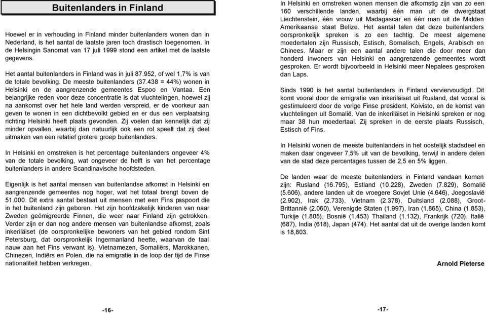 De meeste buitenlanders (37.438 = 44%) wonen in Helsinki en de aangrenzende gemeentes Espoo en Vantaa.