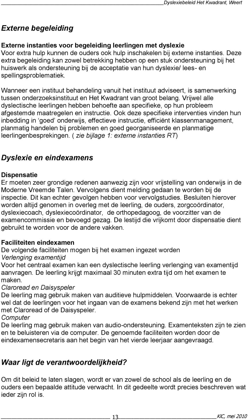 Wanneer een instituut behandeling vanuit het instituut adviseert, is samenwerking tussen onderzoeksinstituut en Het Kwadrant van groot belang.