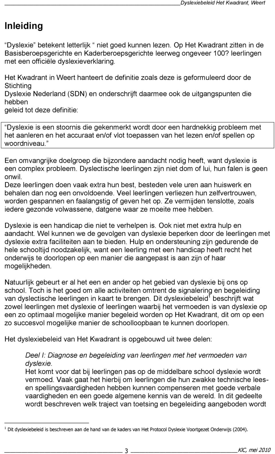 Het Kwadrant in Weert hanteert de definitie zoals deze is geformuleerd door de Stichting Dyslexie Nederland (SDN) en onderschrijft daarmee ook de uitgangspunten die hebben geleid tot deze definitie: