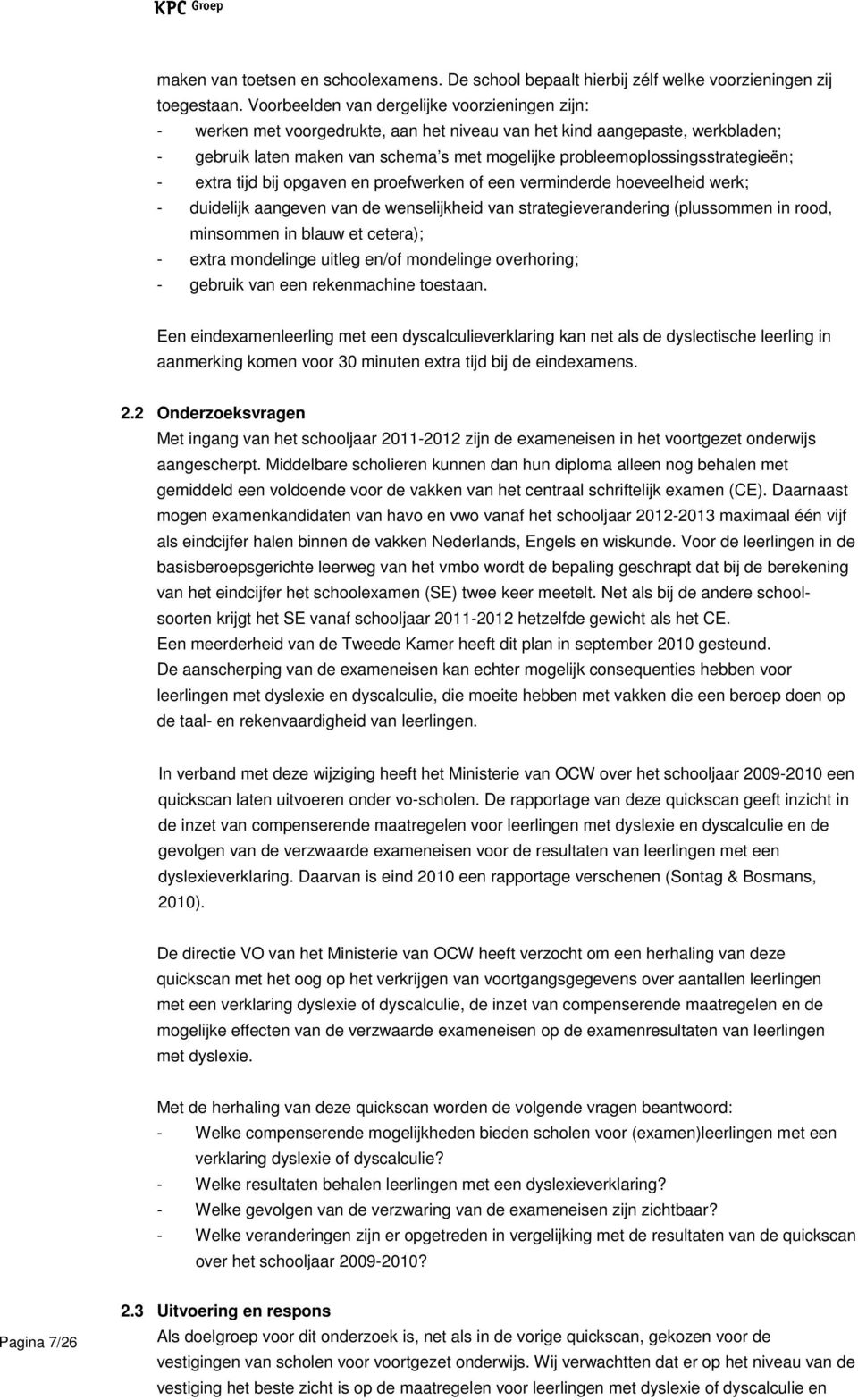 probleemoplossingsstrategieën; - extra tijd bij opgaven en proefwerken of een verminderde hoeveelheid werk; - duidelijk aangeven van de wenselijkheid van strategieverandering (plussommen in rood,