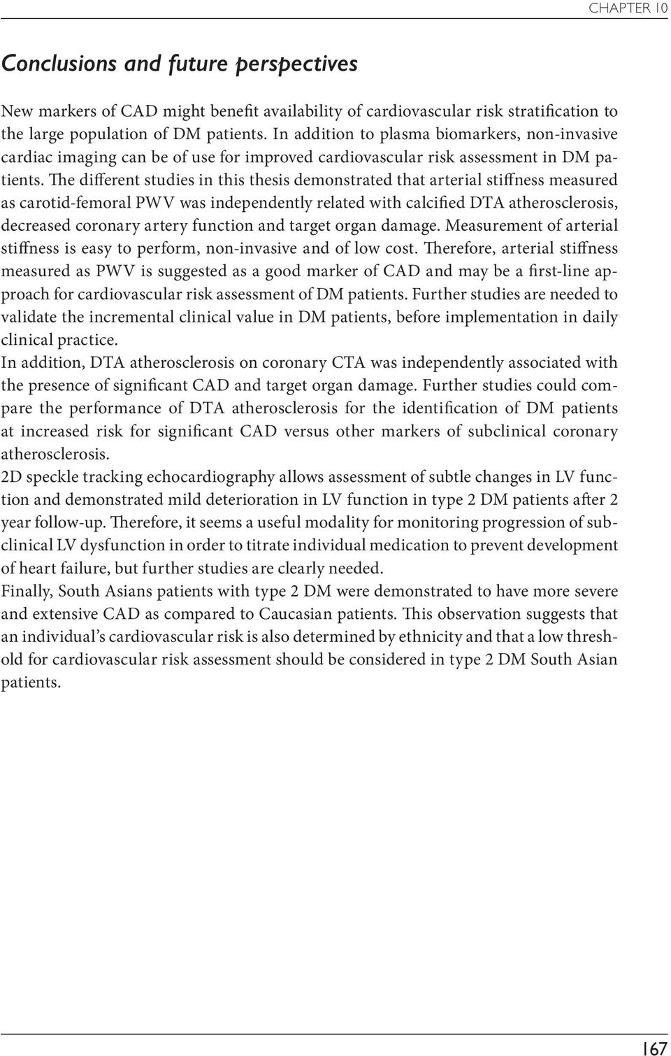 The different studies in this thesis demonstrated that arterial stiffness measured as carotid-femoral PWV was independently related with calcified DTA atherosclerosis, decreased coronary artery