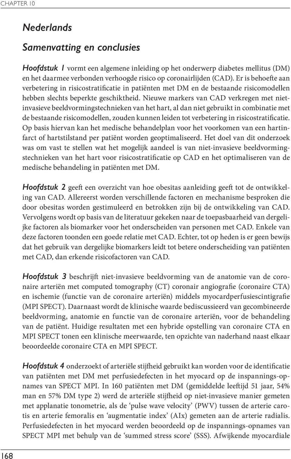 Nieuwe markers van CAD verkregen met nietinvasieve beeldvormingstechnieken van het hart, al dan niet gebruikt in combinatie met de bestaande risicomodellen, zouden kunnen leiden tot verbetering in