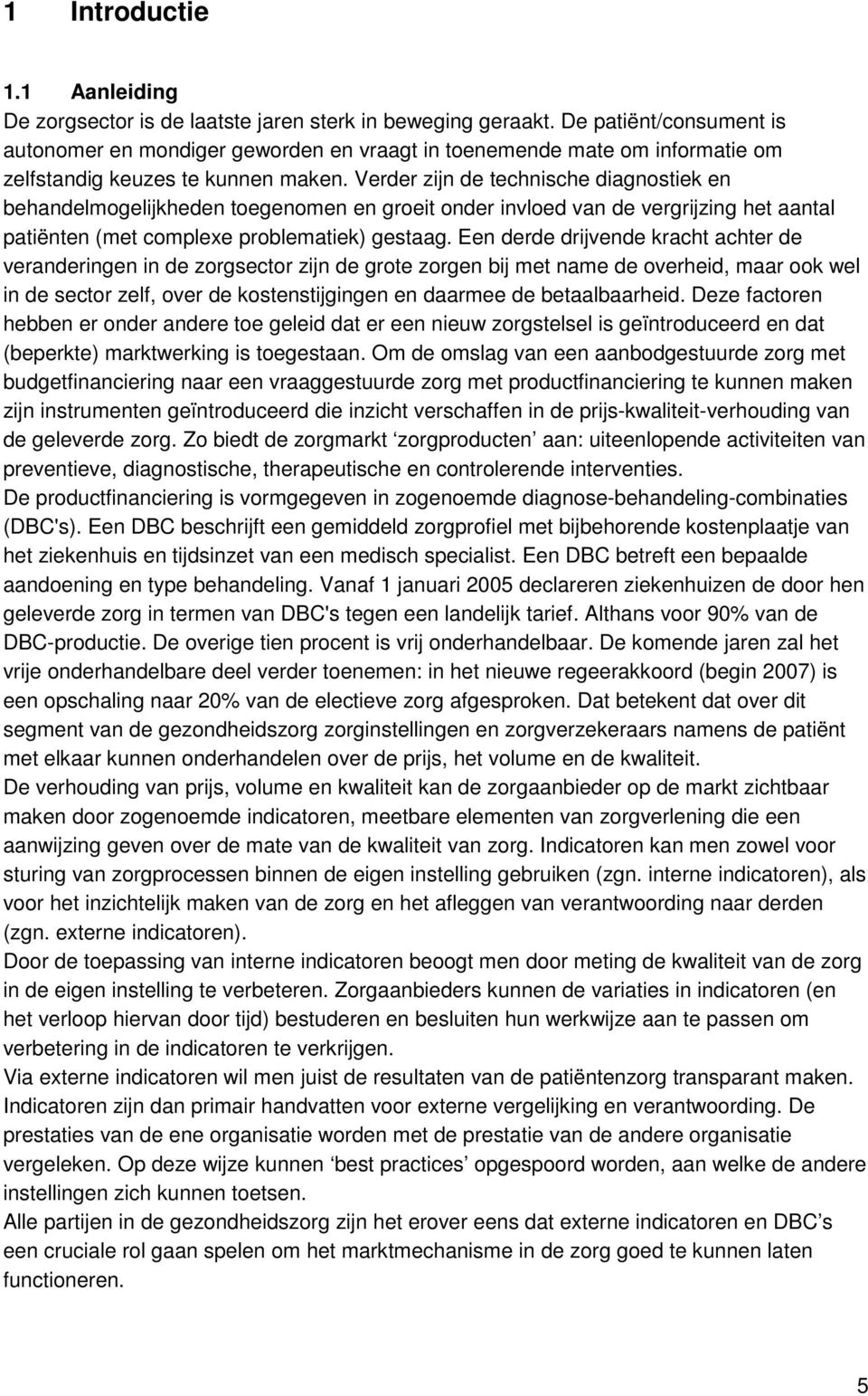 Verder zijn de technische diagnostiek en behandelmogelijkheden toegenomen en groeit onder invloed van de vergrijzing het aantal patiënten (met complexe problematiek) gestaag.