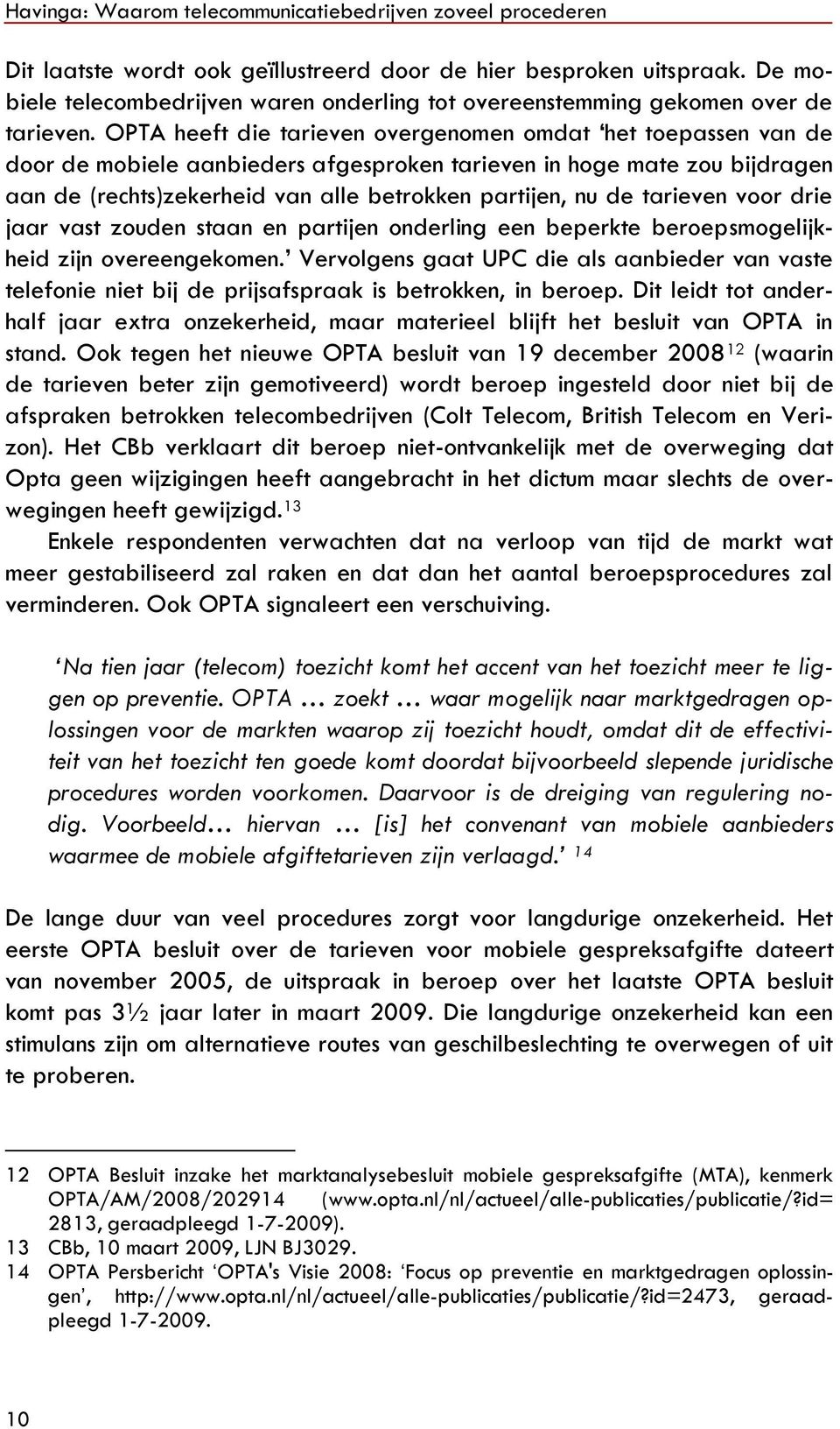OPTA heeft die tarieven overgenomen omdat het toepassen van de door de mobiele aanbieders afgesproken tarieven in hoge mate zou bijdragen aan de (rechts)zekerheid van alle betrokken partijen, nu de