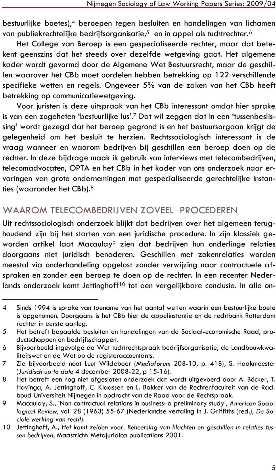 Het algemene kader wordt gevormd door de Algemene Wet Bestuursrecht, maar de geschillen waarover het CBb moet oordelen hebben betrekking op 122 verschillende specifieke wetten en regels.