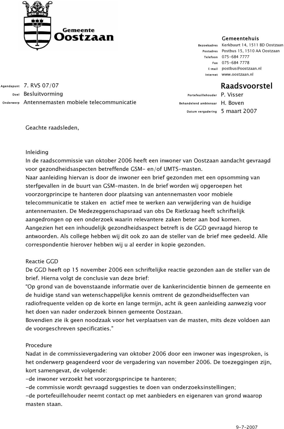 E-mail Internet Portefeuillehouder Behandelend ambtenaar Datum vergadering postbus@oostzaan.nl www.oostzaan.nl Raadsvoorstel P. Visser H.