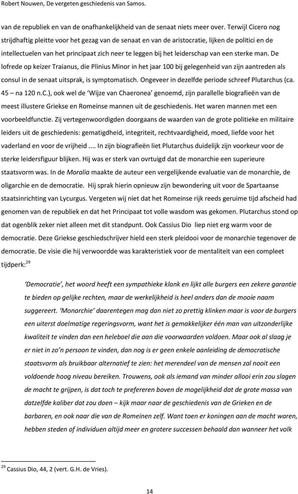 sterke man. De lofrede op keizer Traianus, die Plinius Minor in het jaar 100 bij gelegenheid van zijn aantreden als consul in de senaat uitsprak, is symptomatisch.