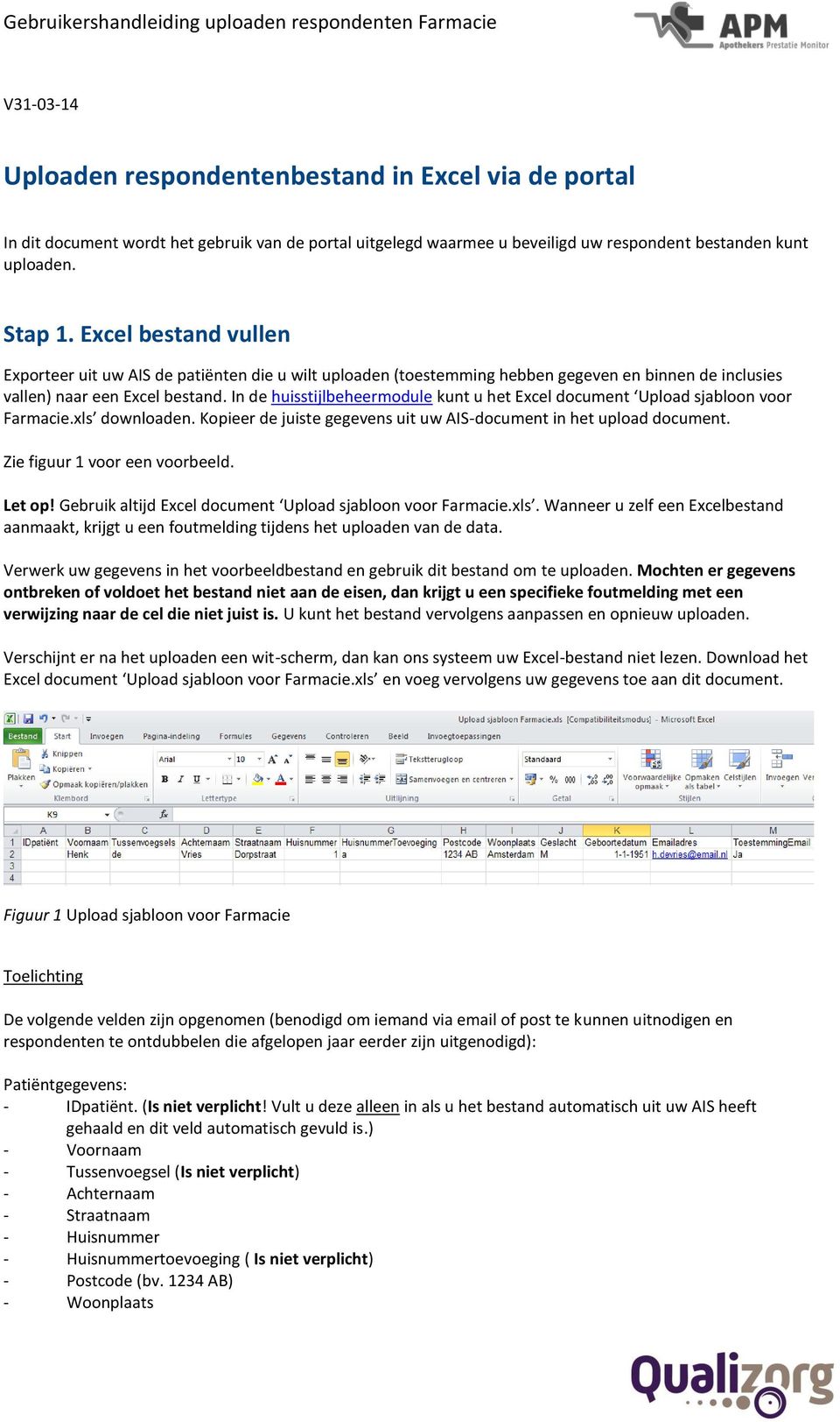 In de huisstijlbeheermodule kunt u het Excel document Upload sjabloon voor Farmacie.xls downloaden. Kopieer de juiste gegevens uit uw AIS-document in het upload document.