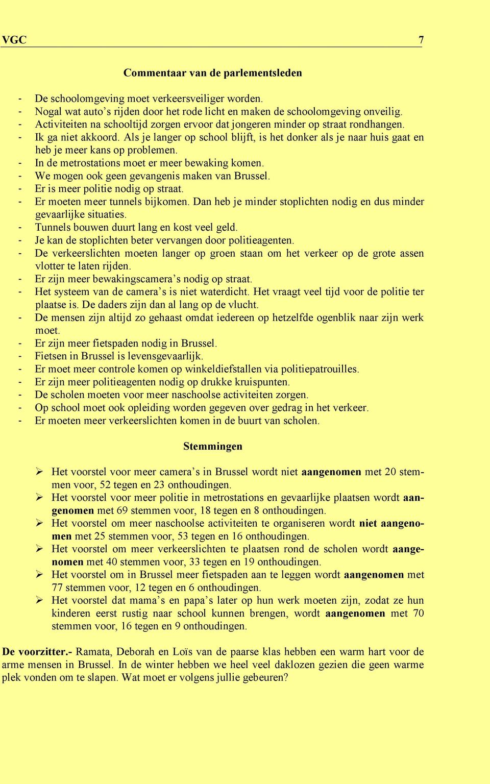 Als je langer op school blijft, is het donker als je naar huis gaat en heb je meer kans op problemen. - In de metrostations moet er meer bewaking komen.